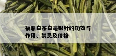 福鼎白茶白毫银针的功效与作用、禁忌及价格