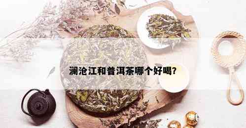 澜沧江和普洱茶哪个好喝？