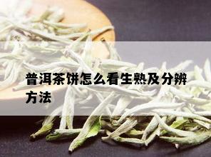 普洱茶饼怎么看生熟及分辨方法