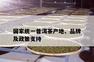 国家统一普洱茶产地、品牌及政策支持