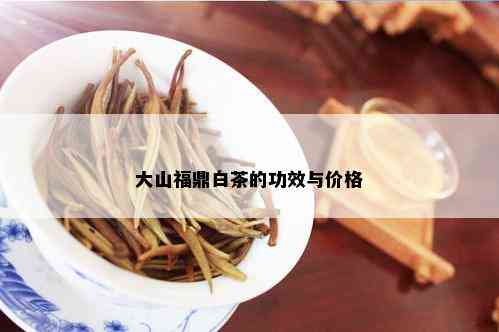 大山福鼎白茶的功效与价格