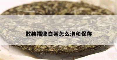 散装福鼎白茶怎么泡和保存