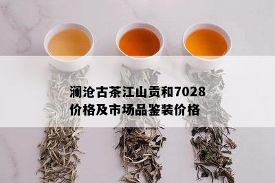 澜沧古茶江山贡和7028价格及市场品鉴装价格