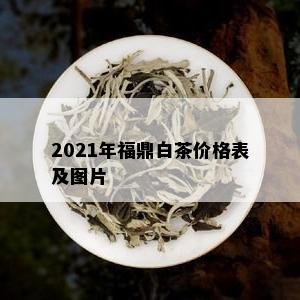 2021年福鼎白茶价格表及图片