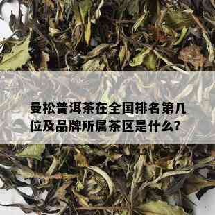 曼松普洱茶在全国排名第几位及品牌所属茶区是什么？