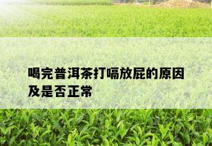 喝完普洱茶打嗝放屁的原因及是否正常