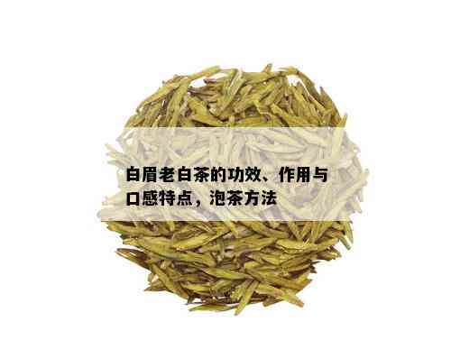 白眉老白茶的功效、作用与口感特点，泡茶方法