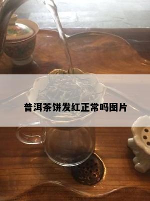 普洱茶饼发红正常吗图片