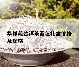 华祥苑普洱茶蓝色礼盒价格及规格