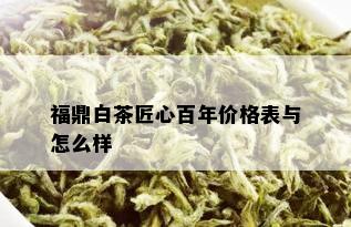 福鼎白茶匠心百年价格表与怎么样