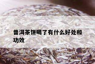 普洱茶饼喝了有什么好处和功效