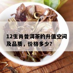 12生肖普洱茶的升值空间及品质，价格多少？