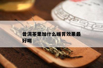 普洱茶里加什么暖胃效果更好喝