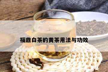 福鼎白茶的黄茶用法与功效