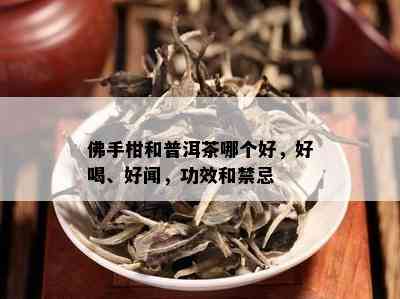 佛手柑和普洱茶哪个好，好喝、好闻，功效和禁忌