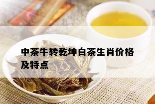 中茶牛转乾坤白茶生肖价格及特点