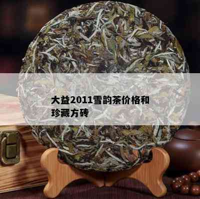 大益2011雪韵茶价格和珍藏方砖