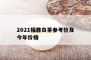 2021福鼎白茶参考价及今年价格