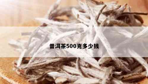 普洱茶500克多少钱