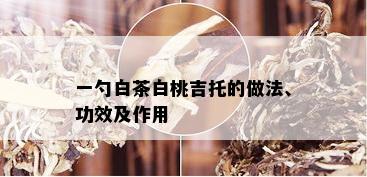 一勺白茶白桃吉托的做法、功效及作用