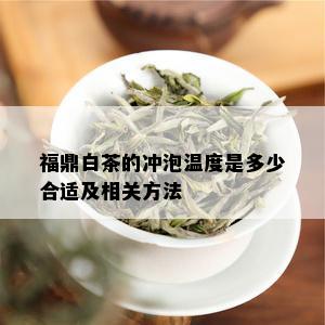 福鼎白茶的冲泡温度是多少合适及相关方法