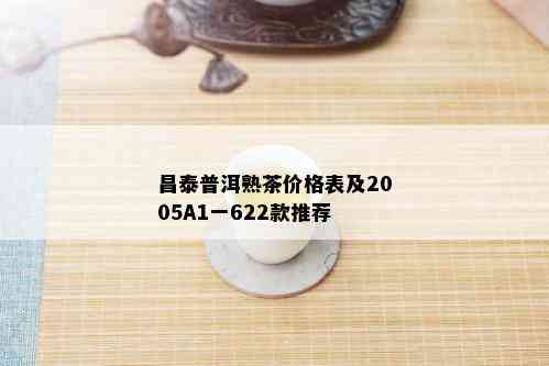 昌泰普洱熟茶价格表及2005A1一622款推荐