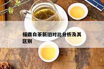 福鼎白茶新旧对比分析及其区别