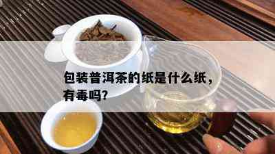 包装普洱茶的纸是什么纸，有吗？