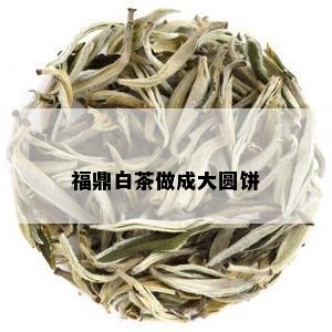 福鼎白茶做成大圆饼