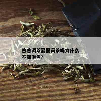 熟普洱茶需要闷茶吗为什么不能泡煮？