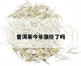 普洱茶今年涨价了吗