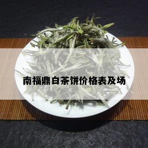 南福鼎白茶饼价格表及场