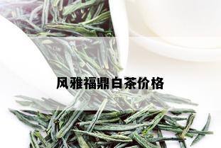 风雅福鼎白茶价格