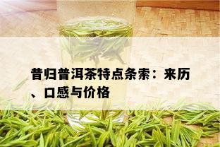 昔归普洱茶特点条索：来历、口感与价格