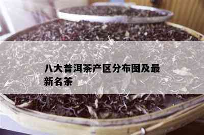 八大普洱茶产区分布图及最新名茶