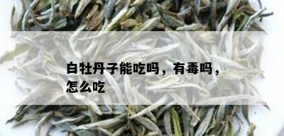 白牡丹子能吃吗，有吗，怎么吃