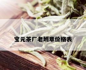 宝元茶厂老班章价格表