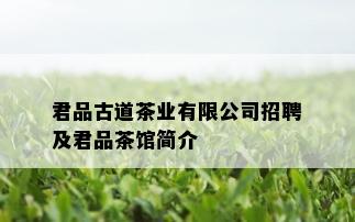 君品古道茶业有限公司招聘及君品茶馆简介