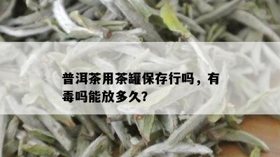 普洱茶用茶罐保存行吗，有吗能放多久？