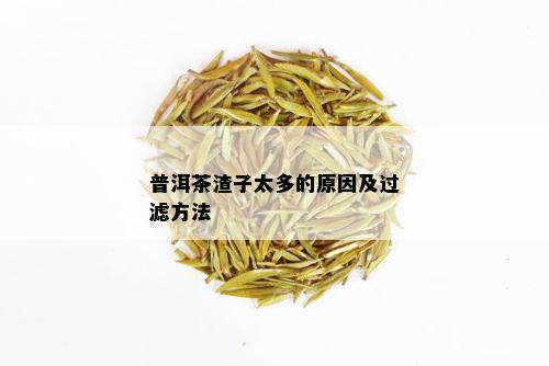 普洱茶渣子太多的原因及过滤方法