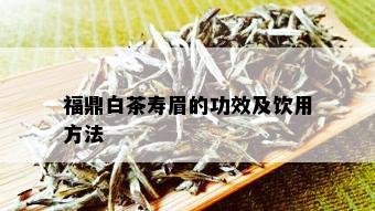 福鼎白茶寿眉的功效及饮用方法