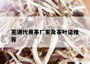 芜湖代用茶厂家及茶叶店推荐