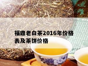 福鼎老白茶2016年价格表及茶饼价格