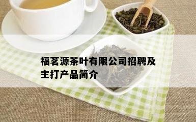 福茗源茶叶有限公司招聘及主打产品简介