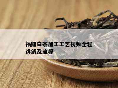 福鼎白茶加工工艺视频全程讲解及流程