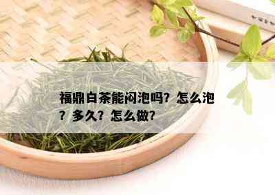 福鼎白茶能闷泡吗？怎么泡？多久？怎么做？