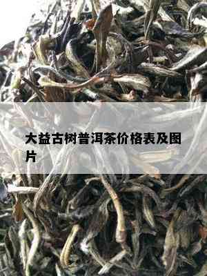 大益古树普洱茶价格表及图片