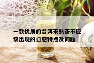 一款优质的普洱茶熟茶不应该出现的口感特点及问题