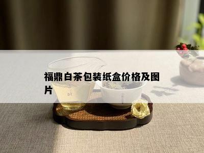 福鼎白茶包装纸盒价格及图片