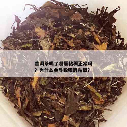 普洱茶喝了嘴唇粘稠正常吗？为什么会导致嘴唇粘稠？